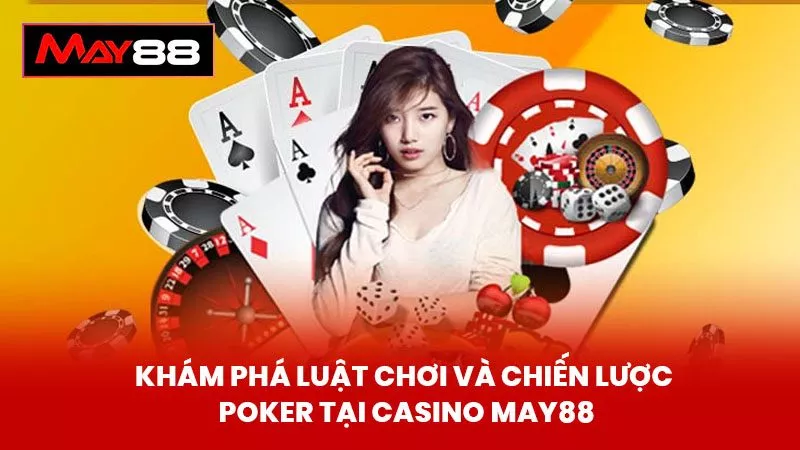 Khám Phá Luật Chơi Và Chiến Lược Poker Tại Casino May88