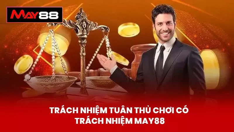 Trách nhiệm tuân thủ Chơi Có Trách Nhiệm May88
