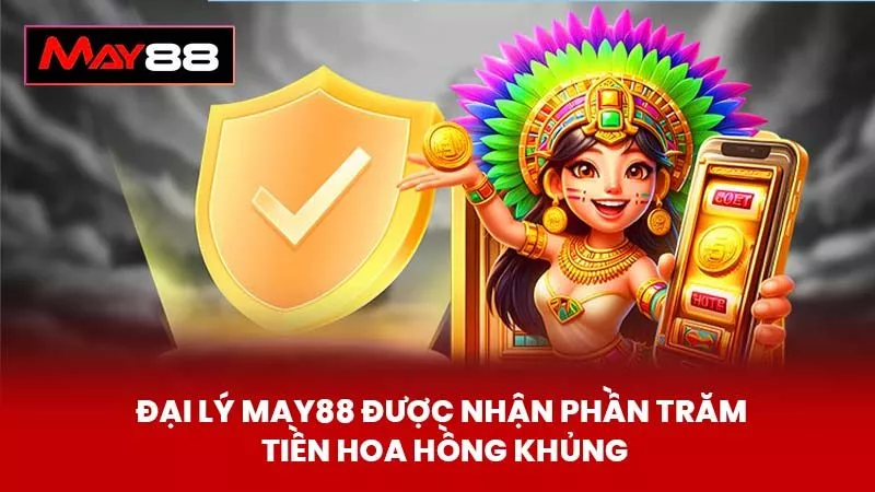 Đại Lý May88 được nhận phần trăm tiền hoa hồng khủng