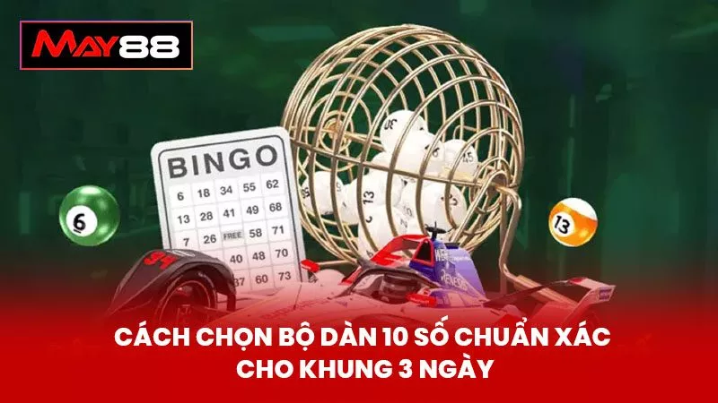 Cách Chọn Bộ Dàn 10 Số Chuẩn Xác Cho Khung 3 Ngày