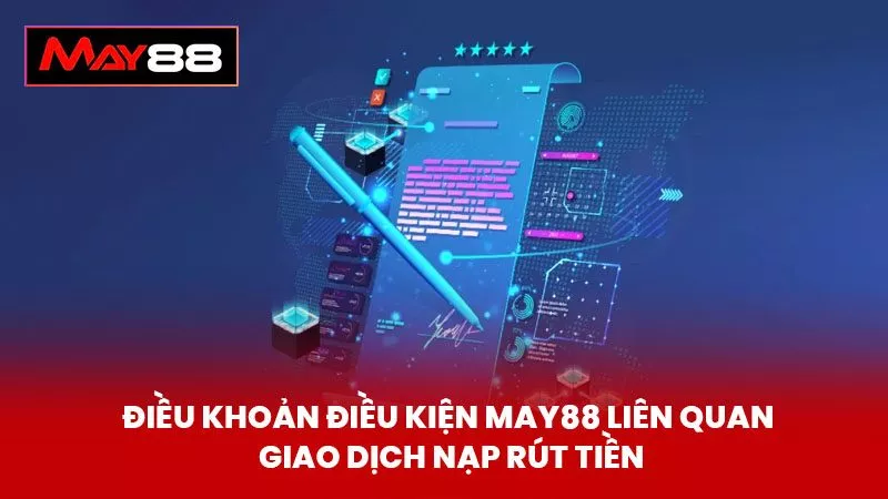 Điều Khoản Điều Kiện May88 liên quan giao dịch nạp rút tiền