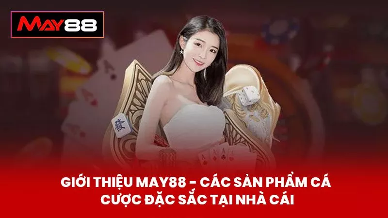 Giới Thiệu May88 - Các Sản Phẩm Cá Cược Đặc Sắc Tại Nhà Cái