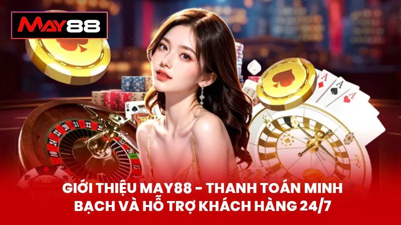 Giới Thiệu May88 - Thanh Toán Minh Bạch Và Hỗ Trợ Khách Hàng 24/7 
