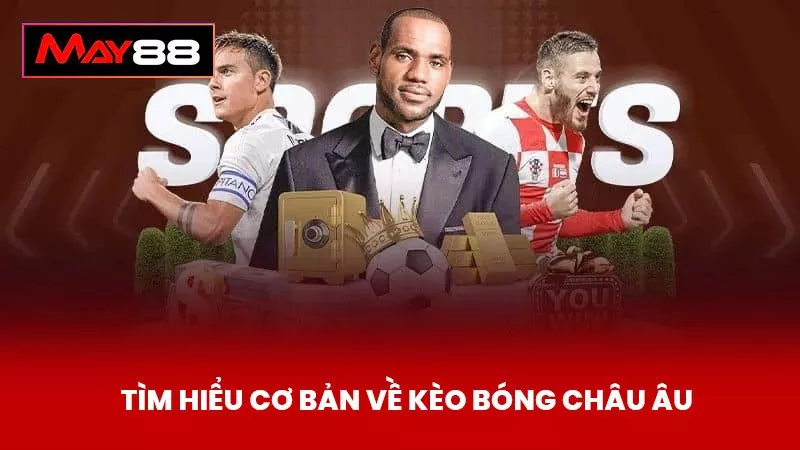 Tìm Hiểu Cơ Bản Về Kèo Bóng Châu Âu
