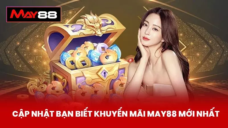 Cập nhật bạn biết Khuyến Mãi May88 mới nhất