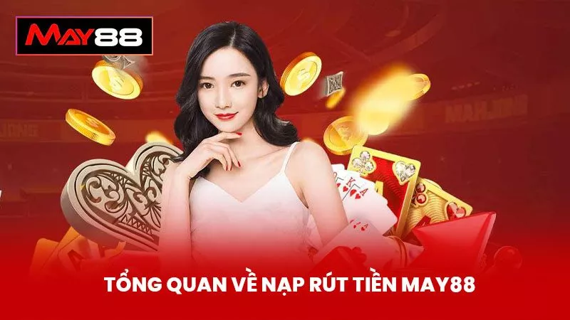 Tổng Quan Về Nạp Rút Tiền May88