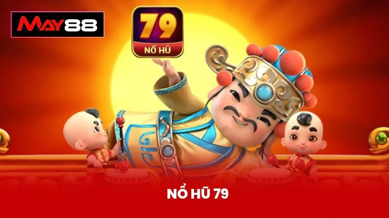 Nổ Hũ 79 - Bắn Cá Tài Xỉu Nổ Hũ VIP Cho Người Chơi