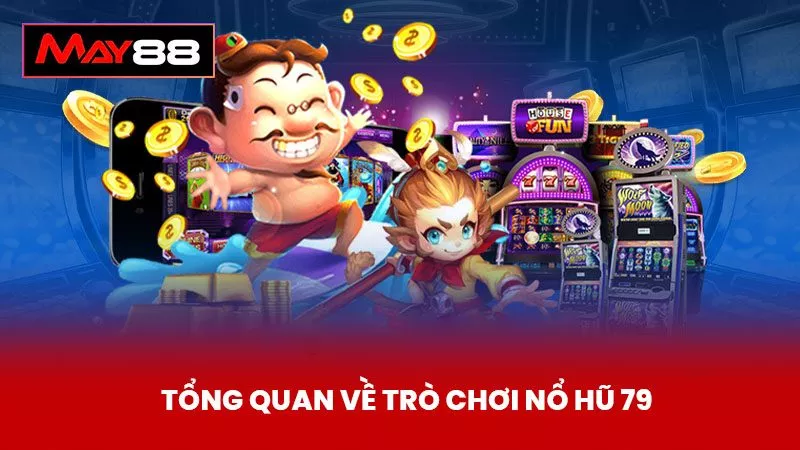 Tổng Quan Về Trò Chơi Nổ Hũ 79
