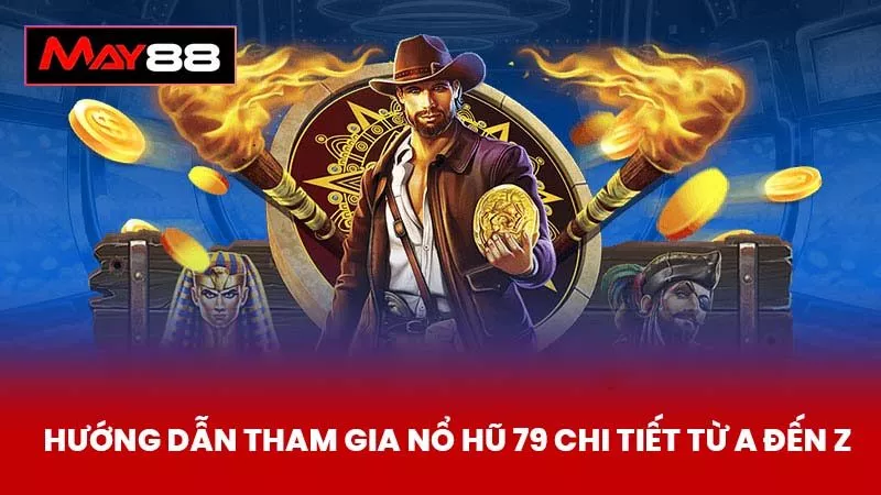 Hướng Dẫn Tham Gia Nổ Hũ 79 Chi Tiết Từ A Đến Z