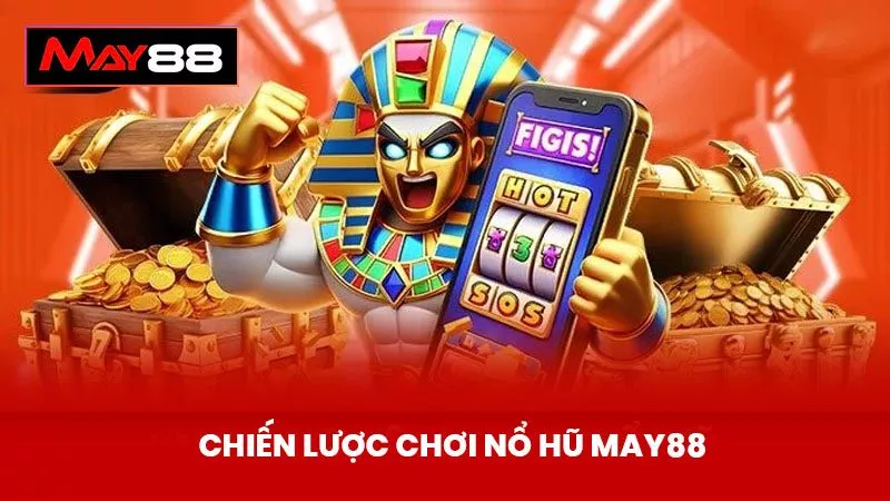 Chiến Lược Chơi Nổ Hũ May88