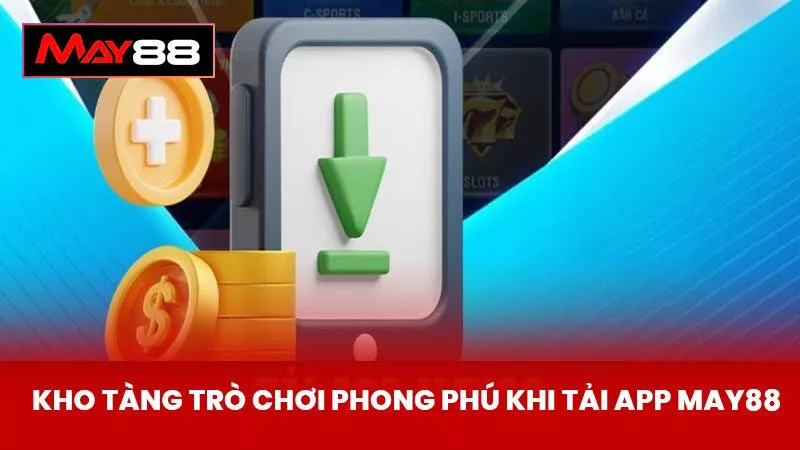 Kho tàng trò chơi phong phú khi Tải App May88