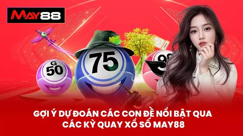 Gợi Ý Dự Đoán Các Con Đề Nổi Bật Qua Các Kỳ Quay Xổ Số May88