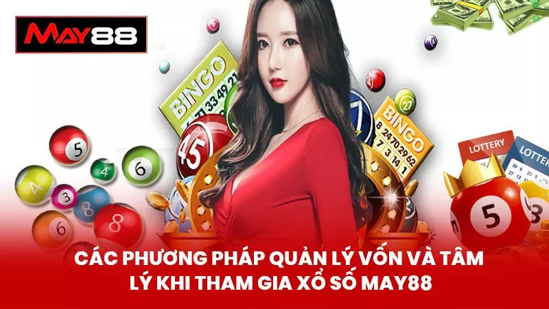 Các Phương Pháp Quản Lý Vốn Và Tâm Lý Khi Tham Gia Xổ Số May88