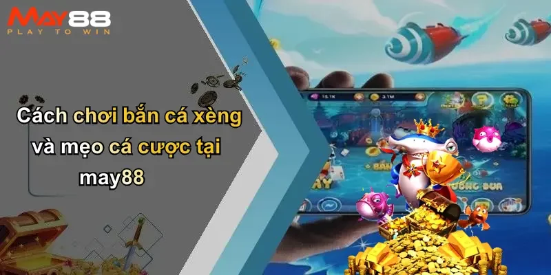 Cách chơi bắn cá xèng và mẹo cá cược tại may88