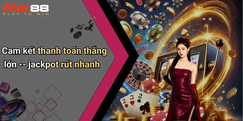 Cam kết thanh toán thắng lớn – jackpot rút nhanh