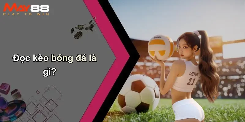Đọc kèo bóng đá là gì?