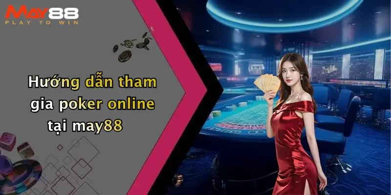 Hướng dẫn tham gia poker online tại may88