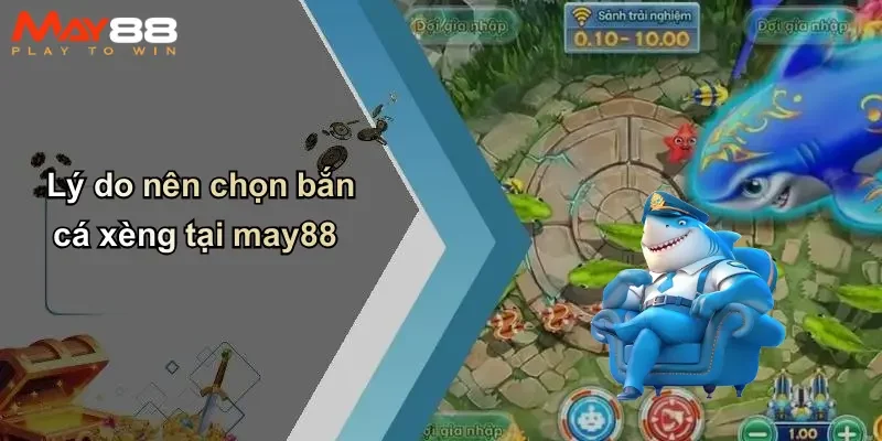 Lý do nên chọn bắn cá xèng tại may88