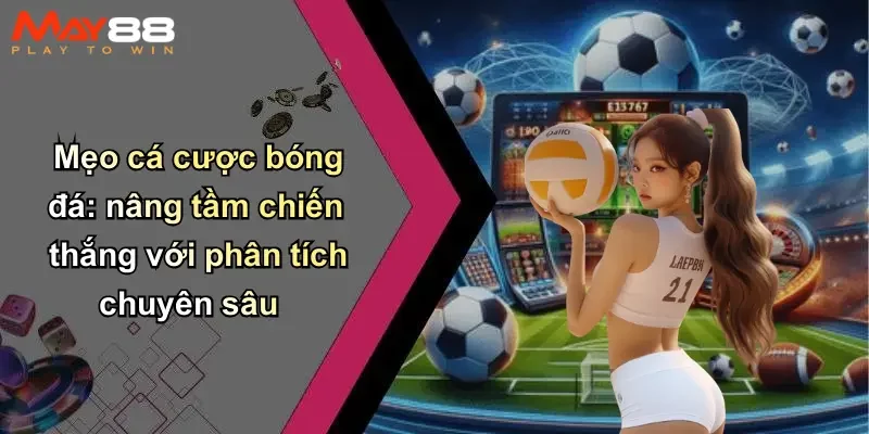 Mẹo cá cược bóng đá: nâng tầm chiến thắng với phân tích chuyên sâu