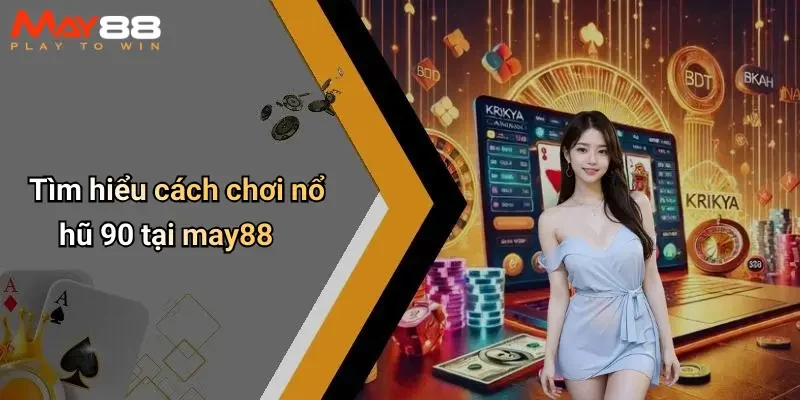 Tìm hiểu cách chơi nổ hũ 90 tại may88