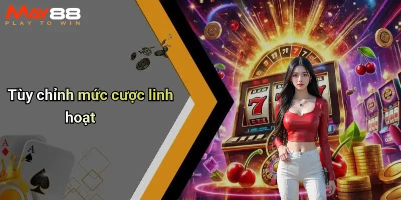 Tùy chỉnh mức cược linh hoạt